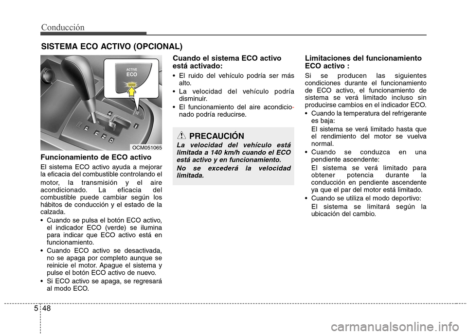 Hyundai Santa Fe 2011  Manual del propietario (in Spanish) Conducción
48
5
Funcionamiento de ECO activo 
El sistema ECO activo ayuda a mejorar 
la eficacia del combustible controlando el 
motor, la transmisión y el aire 
acondicionado. La eficacia del
combu