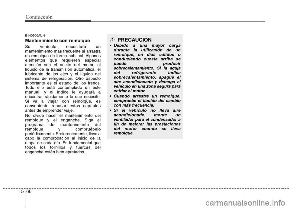 Hyundai Santa Fe 2011  Manual del propietario (in Spanish) Conducción
66
5
E140500AUN Mantenimiento con remolque 
Su vehículo necesitará un 
mantenimiento más frecuente si arrastra
un remolque de forma habitual. Algunoselementos que requieren especial
ate