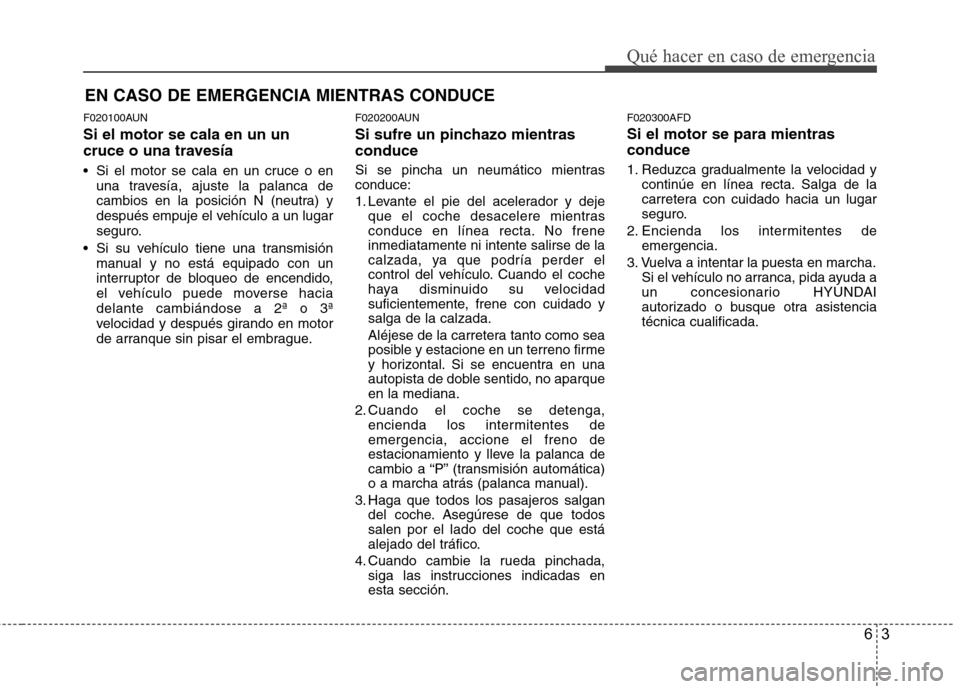 Hyundai Santa Fe 2011  Manual del propietario (in Spanish) 63
Qué hacer en caso de emergencia
F020100AUN Si el motor se cala en un un 
cruce o una travesía 
 Si el motor se cala en un cruce o enuna travesía, ajuste la palanca de 
cambios en la posición N 