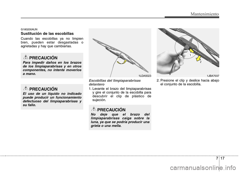 Hyundai Santa Fe 2011  Manual del propietario (in Spanish) 717
Mantenimiento
G180200AUN Sustitución de las escobillas   
Cuando las escobillas ya no limpien bien, pueden estar desgastadas o
agrietadas y hay que cambiarlas.
Escobillas del limpiaparabrisasdela