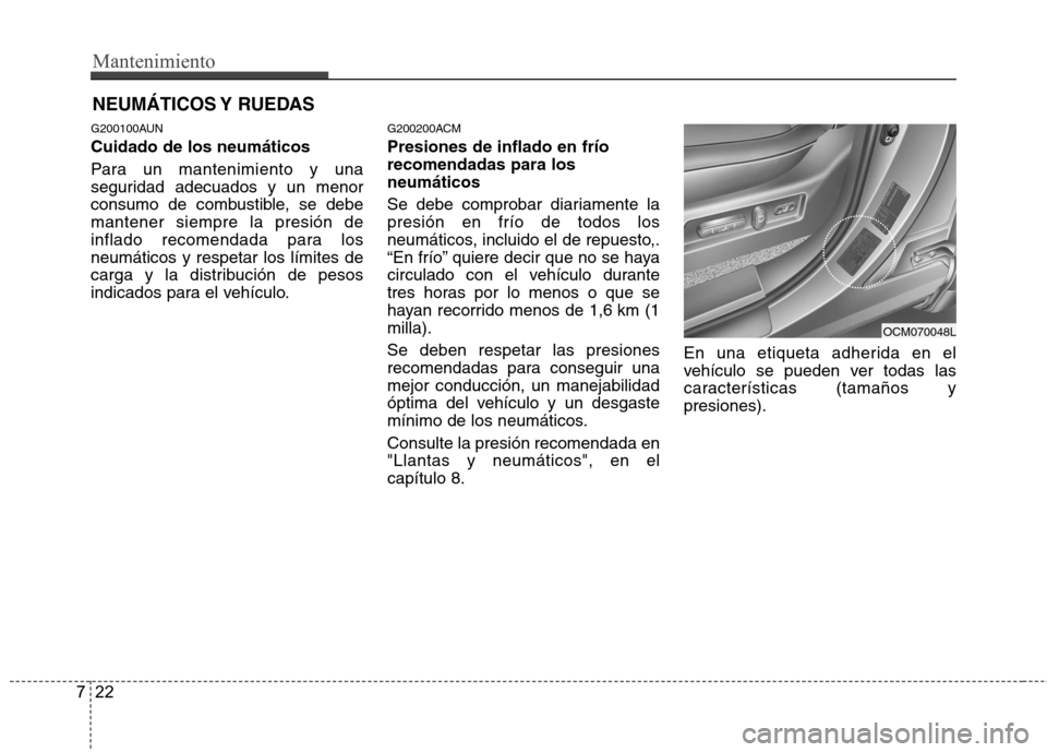 Hyundai Santa Fe 2011 Manual del propietario (in Spanish) Mantenimiento
22
7
NEUMÁTICOS Y RUEDAS
G200100AUN Cuidado de los neumáticos
Para un mantenimiento y una
seguridad adecuados y un menor
consumo de combustible, se debemantener siempre la presión Hyundai Santa Fe 2011 Manual del propietario (in Spanish) Mantenimiento
22
7
NEUMÁTICOS Y RUEDAS
G200100AUN Cuidado de los neumáticos
Para un mantenimiento y una
seguridad adecuados y un menor
consumo de combustible, se debemantener siempre la presión