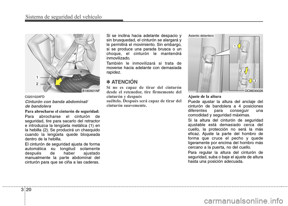 Hyundai Santa Fe 2011 Manual del propietario (in Spanish) Sistema de seguridad del vehículo
20
3
C020102AFD
Cinturón con banda abdominal/
de bandolera
Para abrocharse el cinturón de seguridad:
Para abrocharse el cinturón de
seguridad, tire para sacarlo Hyundai Santa Fe 2011 Manual del propietario (in Spanish) Sistema de seguridad del vehículo
20
3
C020102AFD
Cinturón con banda abdominal/
de bandolera
Para abrocharse el cinturón de seguridad:
Para abrocharse el cinturón de
seguridad, tire para sacarlo