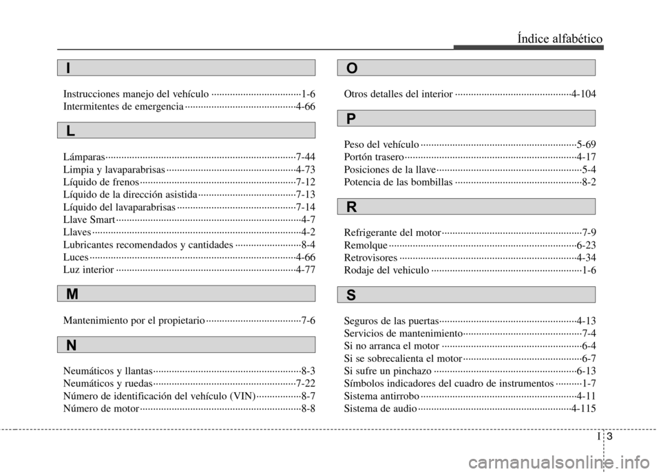 Hyundai Santa Fe 2011  Manual del propietario (in Spanish) I3
Índice alfabético
Instrucciones manejo del vehículo ··································1-6 
Intermitentes de emergencia ····················
