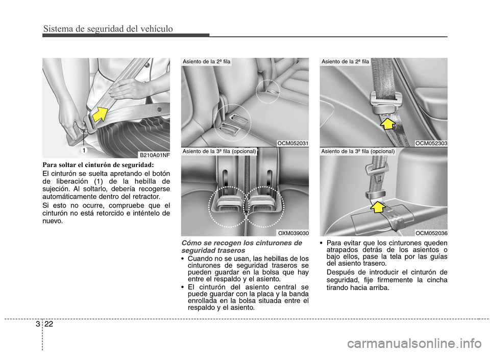 Hyundai Santa Fe 2011 Manual del propietario (in Spanish) Sistema de seguridad del vehículo
22
3
Para soltar el cinturón de seguridad: El cinturón se suelta apretando el botón
de liberación (1) de la hebilla de
sujeción. Al soltarlo, debería recogers Hyundai Santa Fe 2011 Manual del propietario (in Spanish) Sistema de seguridad del vehículo
22
3
Para soltar el cinturón de seguridad: El cinturón se suelta apretando el botón
de liberación (1) de la hebilla de
sujeción. Al soltarlo, debería recogers