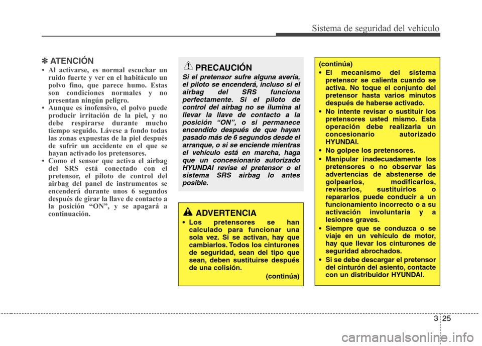 Hyundai Santa Fe 2011  Manual del propietario (in Spanish) 325
Sistema de seguridad del vehículo
✽✽ATENCIÓN
