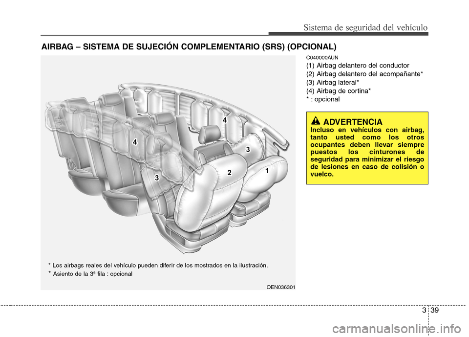Hyundai Santa Fe 2011  Manual del propietario (in Spanish) 339
Sistema de seguridad del vehículo
C040000AUN (1) Airbag delantero del conductor(2) Airbag delantero del acompañante*
(3) Airbag lateral*
(4) Airbag de cortina*
* : opcional
AIRBAG – SISTEMA DE