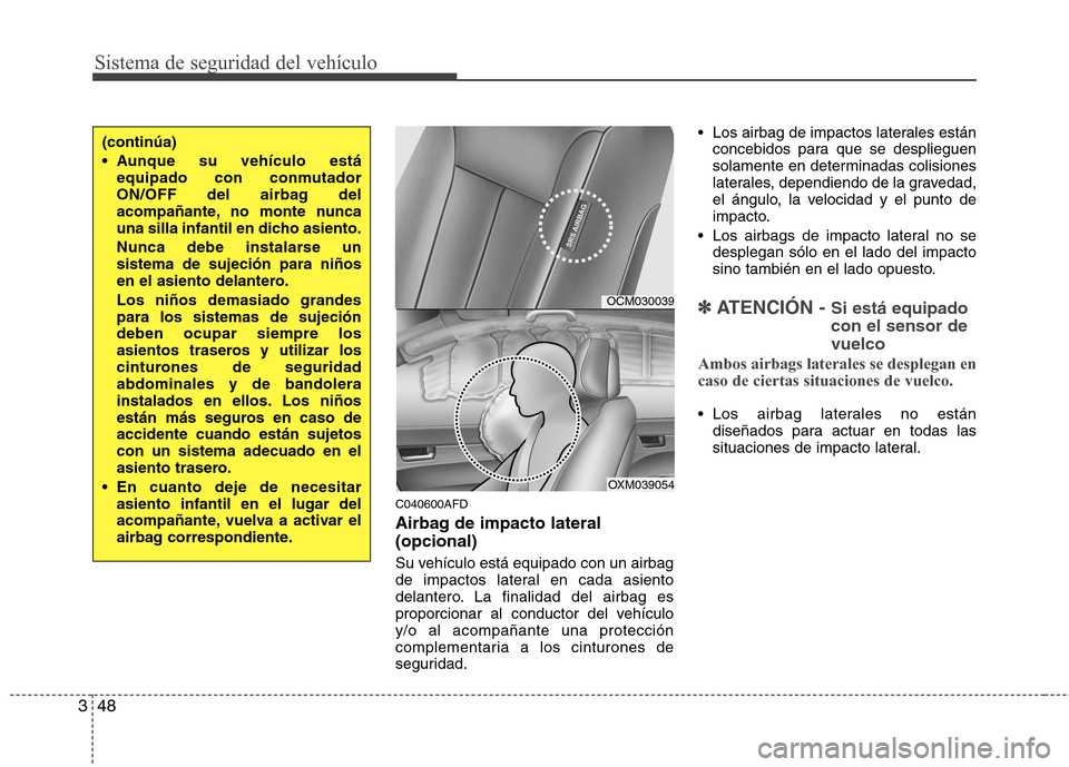 Hyundai Santa Fe 2011  Manual del propietario (in Spanish) Sistema de seguridad del vehículo
48
3
C040600AFD 
Airbag de impacto lateral (opcional) 
Su vehículo está equipado con un airbag 
de impactos lateral en cada asiento
delantero. La finalidad del air