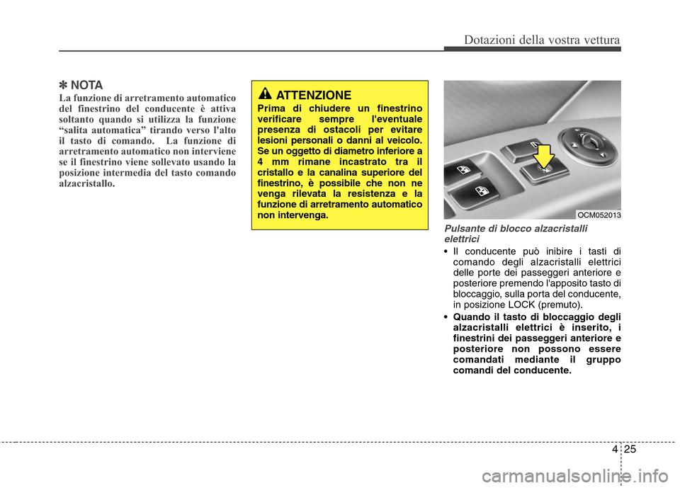 Hyundai Santa Fe 2011 Manuale del proprietario (in Italian) 425
Dotazioni della vostra vettura
✽✽NOTA
La funzione di arretramento automatico
del finestrino del conducente è attiva
soltanto quando si utilizza la funzione
“salita automatica” tirando ve Hyundai Santa Fe 2011 Manuale del proprietario (in Italian) 425
Dotazioni della vostra vettura
✽✽NOTA
La funzione di arretramento automatico
del finestrino del conducente è attiva
soltanto quando si utilizza la funzione
“salita automatica” tirando ve