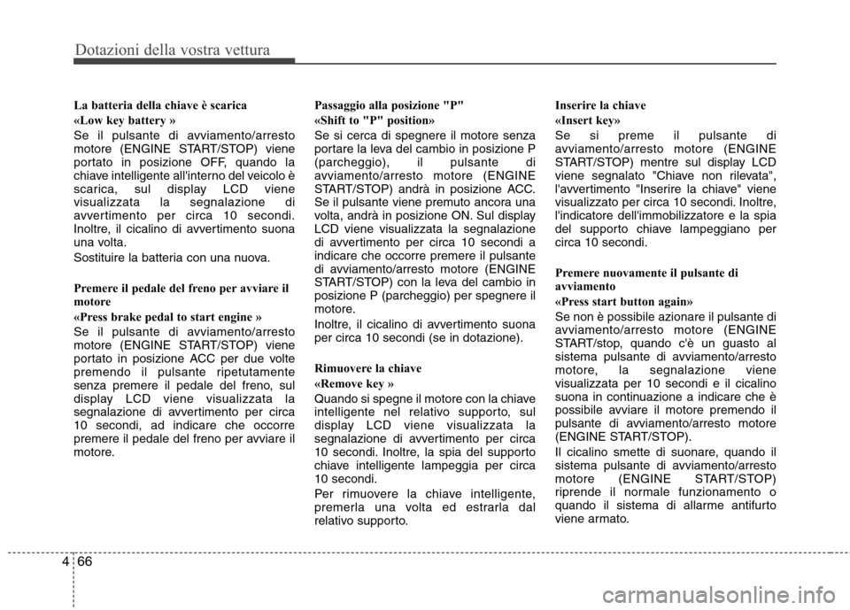 Hyundai Santa Fe 2011 Manuale del proprietario (in Italian) Dotazioni della vostra vettura
66
4
La batteria della chiave è scarica
«Low key battery »
Se il pulsante di avviamento/arresto
motore (ENGINE START/STOP) viene
portato in posizione OFF, quando l Hyundai Santa Fe 2011 Manuale del proprietario (in Italian) Dotazioni della vostra vettura
66
4
La batteria della chiave è scarica
«Low key battery »
Se il pulsante di avviamento/arresto
motore (ENGINE START/STOP) viene
portato in posizione OFF, quando l