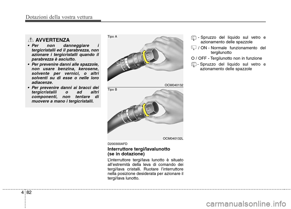 Hyundai Santa Fe 2011  Manuale del proprietario (in Italian) Dotazioni della vostra vettura
82
4
D200300AFD 
Interruttore tergi/lavalunotto  (se in dotazione) 
L’interruttore tergi/lava lunotto è situato 
all’estremità della leva di comando dei
tergi/lava