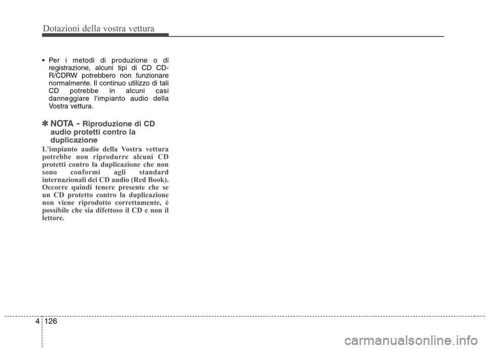 Hyundai Santa Fe 2011  Manuale del proprietario (in Italian) Dotazioni della vostra vettura
126
4
 Per i metodi di produzione o di
registrazione, alcuni tipi di CD CD- 
R/CDRW potrebbero non funzionare
normalmente. Il continuo utilizzo di tali
CD potrebbe in al