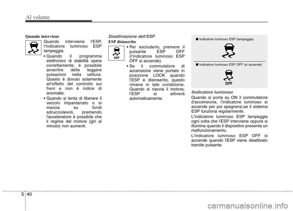Hyundai Santa Fe 2011 Manuale del proprietario (in Italian) Al volante
40
5
Quando interviene
Quando interviene lESP, lindicatore luminoso ESPlampeggia.
elettronico di stabilità opera
correttamente, è possibile
avvertire delle leggere
pulsazioni nella ve Hyundai Santa Fe 2011 Manuale del proprietario (in Italian) Al volante
40
5
Quando interviene
Quando interviene lESP, lindicatore luminoso ESPlampeggia.
elettronico di stabilità opera
correttamente, è possibile
avvertire delle leggere
pulsazioni nella ve