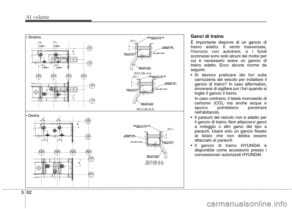 Hyundai Santa Fe 2011  Manuale del proprietario (in Italian) Al volante
62
5
Ganci di traino 
È importante disporre di un gancio di 
traino adatto. Il vento trasversale,
lincrocio con autotreni, e i fondisconnessi sono solo alcuni dei motivi per
cui è necess