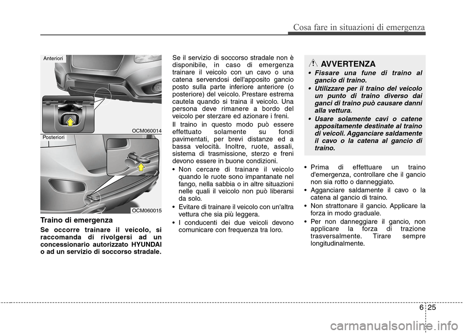 Hyundai Santa Fe 2011 Manuale del proprietario (in Italian) 625
Cosa fare in situazioni di emergenza
Traino di emergenza
Se occorre trainare il veicolo, si
raccomanda di rivolgersi ad un
concessionario autorizzato HYUNDAI
o ad un servizio di soccorso stradal Hyundai Santa Fe 2011 Manuale del proprietario (in Italian) 625
Cosa fare in situazioni di emergenza
Traino di emergenza
Se occorre trainare il veicolo, si
raccomanda di rivolgersi ad un
concessionario autorizzato HYUNDAI
o ad un servizio di soccorso stradal