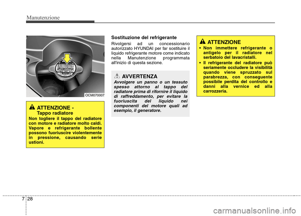 Hyundai Santa Fe 2011  Manuale del proprietario (in Italian) Manutenzione
28
7
Sostituzione del refrigerante 
Rivolgersi ad un concessionario 
autorizzato HYUNDAI per far sostituire il
liquido refrigerante motore come indicato
nella Manutenzione programmata
all