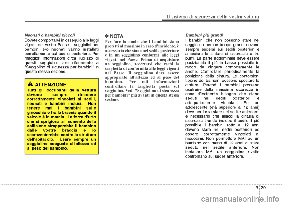 Hyundai Santa Fe 2011 Manuale del proprietario (in Italian) 329
Il sistema di sicurezza della vostra vettura
Neonati o bambini piccoli
Dovete comportarvi in ossequio alle leggi
vigenti nel vostro Paese. I seggiolini per
bambini e/o neonati vanno installati
co Hyundai Santa Fe 2011 Manuale del proprietario (in Italian) 329
Il sistema di sicurezza della vostra vettura
Neonati o bambini piccoli
Dovete comportarvi in ossequio alle leggi
vigenti nel vostro Paese. I seggiolini per
bambini e/o neonati vanno installati
co