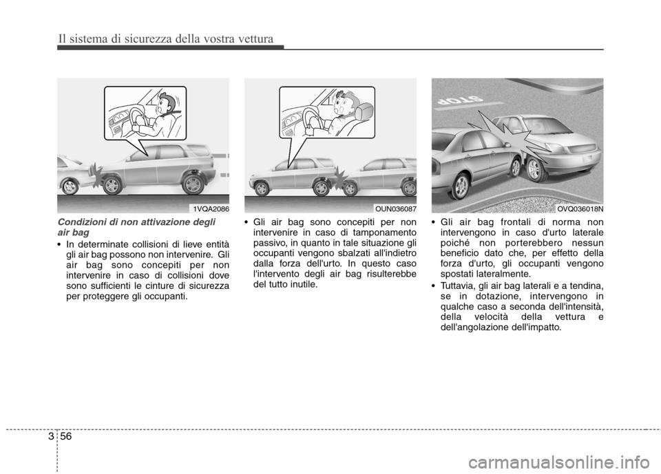 Hyundai Santa Fe 2011  Manuale del proprietario (in Italian) Il sistema di sicurezza della vostra vettura
56
3
Condizioni di non attivazione degli
air bag
 In determinate collisioni di lieve entità gli air bag possono non intervenire. Gli air bag sono concepit