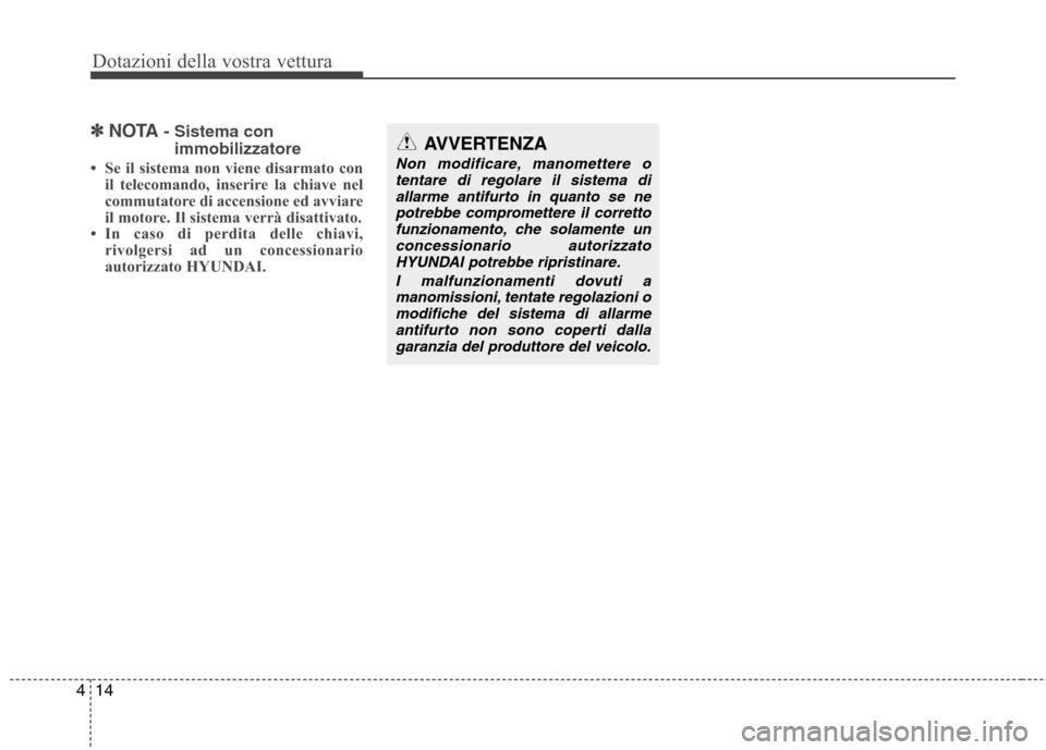Hyundai Santa Fe 2011  Manuale del proprietario (in Italian) Dotazioni della vostra vettura
14
4
✽✽
NOTA - Sistema con
immobilizzatore
 Se il sistema non viene disarmato con il telecomando, inserire la chiave nel 
commutatore di accensione ed avviare
il mo