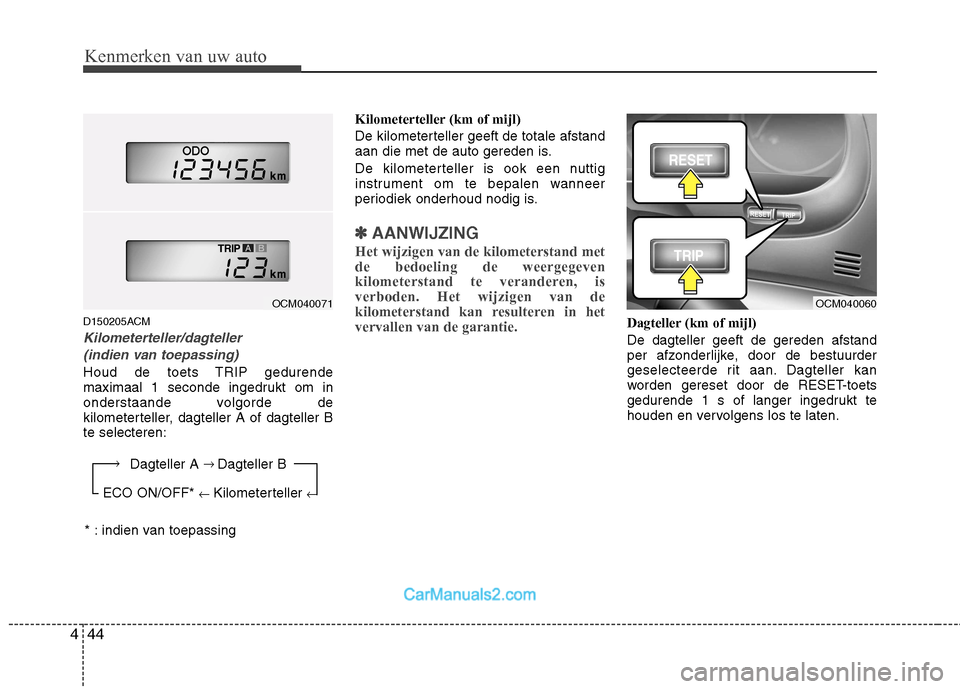 Hyundai Santa Fe 2011  Handleiding (in Dutch) Kenmerken van uw auto
44
4
D150205ACM
Kilometerteller/dagteller 
(indien van toepassing)
Houd de toets TRIP gedurende 
maximaal 1 seconde ingedrukt om in
onderstaande volgorde de
kilometerteller, dagt