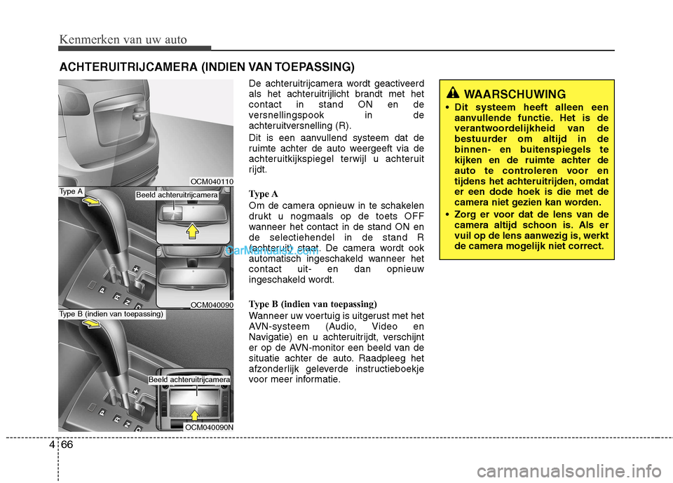 Hyundai Santa Fe 2011  Handleiding (in Dutch) Kenmerken van uw auto
66
4
De achteruitrijcamera wordt geactiveerd 
als het achteruitrijlicht brandt met hetcontact in stand ON en de
versnellingspook in de
achteruitversnelling (R). 
Dit is een aanvu