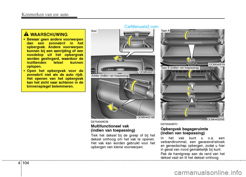 Hyundai Santa Fe 2011  Handleiding (in Dutch) Kenmerken van uw auto
104
4
D270400ACM 
Multifunctioneel vak 
(indien van toepassing) 
Trek het deksel bij de greep of bij het 
deksel omhoog om het vak te openen.
Het vak kan worden gebruikt voor het