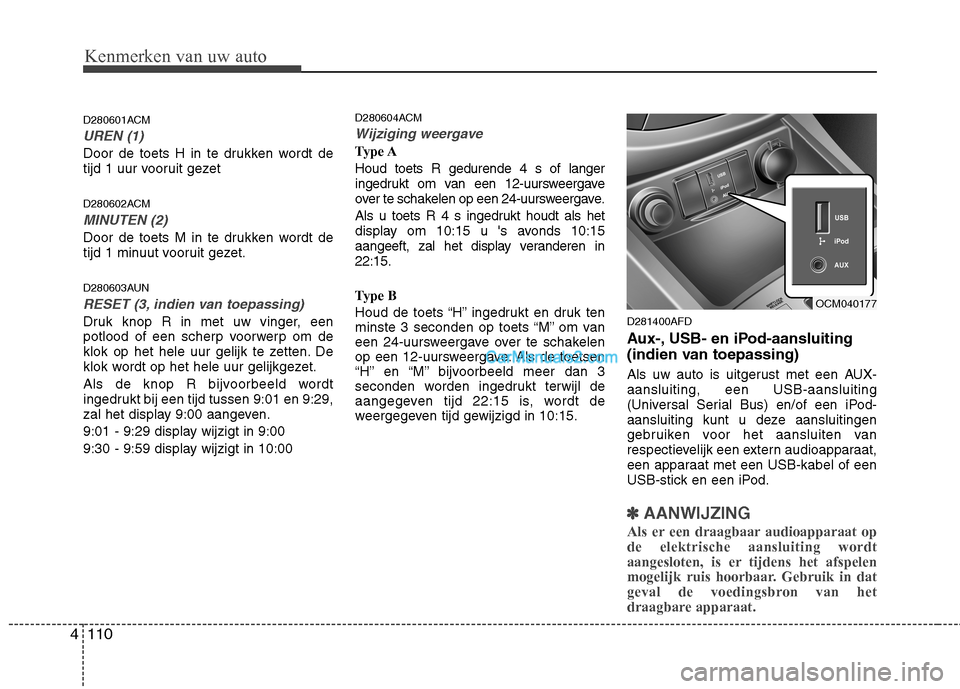 Hyundai Santa Fe 2011  Handleiding (in Dutch) Kenmerken van uw auto
110
4
D280601ACM
UREN (1)
Door de toets H in te drukken wordt de 
tijd 1 uur vooruit gezet 
D280602ACM
MINUTEN (2)
Door de toets M in te drukken wordt de 
tijd 1 minuut vooruit g