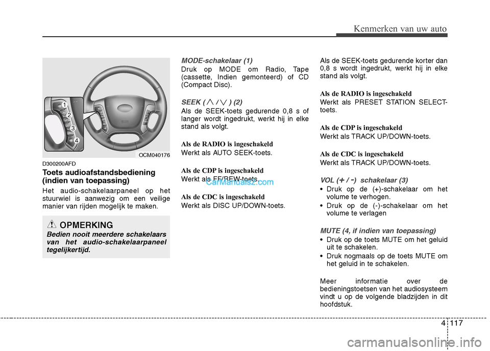 Hyundai Santa Fe 2011  Handleiding (in Dutch) 4117
Kenmerken van uw auto
D300200AFD 
Toets audioafstandsbediening
(indien van toepassing)
Het audio-schakelaarpaneel op het 
stuurwiel is aanwezig om een veilige
manier van rijden mogelijk te maken.