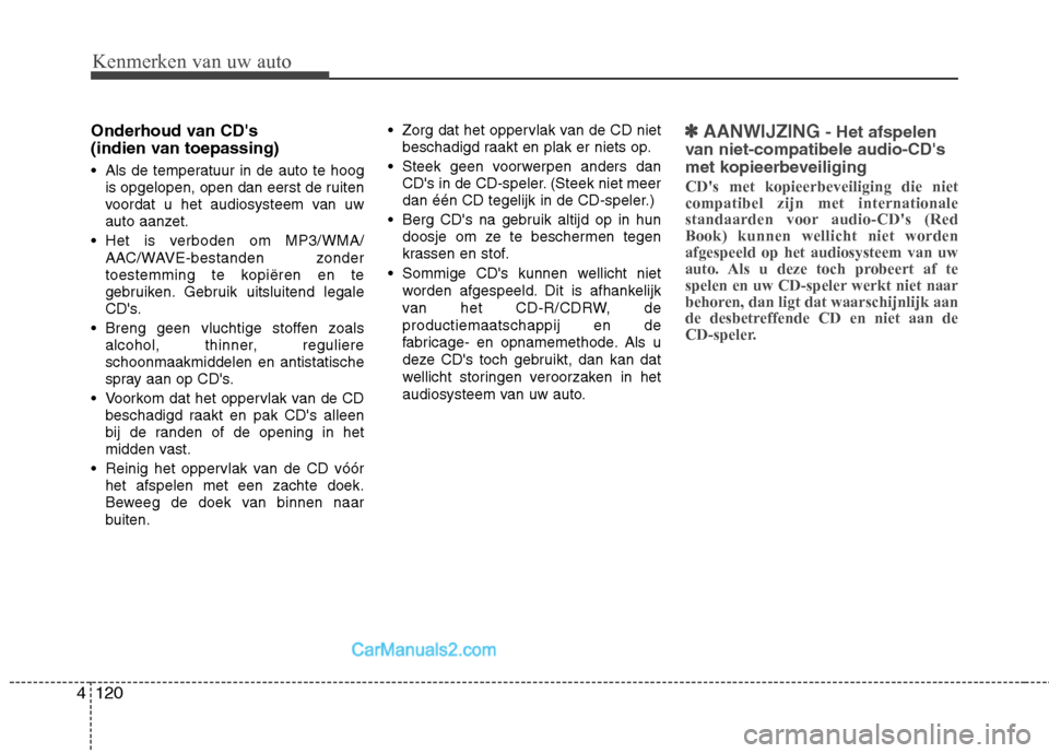 Hyundai Santa Fe 2011  Handleiding (in Dutch) Kenmerken van uw auto
120
4
Onderhoud van CDs  
(indien van toepassing) 
 Als de temperatuur in de auto te hoog
is opgelopen, open dan eerst de ruiten 
voordat u het audiosysteem van uw
auto aanzet.

