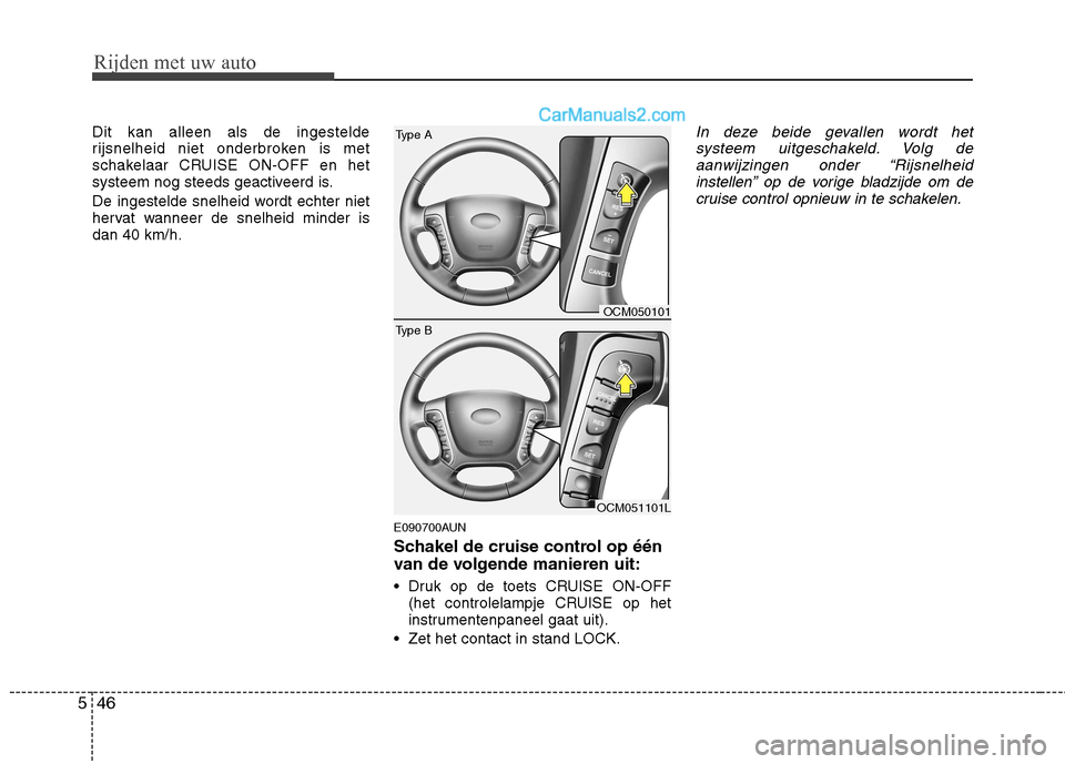 Hyundai Santa Fe 2011  Handleiding (in Dutch) Rijden met uw auto
46
5
Dit kan alleen als de ingestelde 
rijsnelheid niet onderbroken is met
schakelaar CRUISE ON-OFF en het
systeem nog steeds geactiveerd is. 
De ingestelde snelheid wordt echter ni