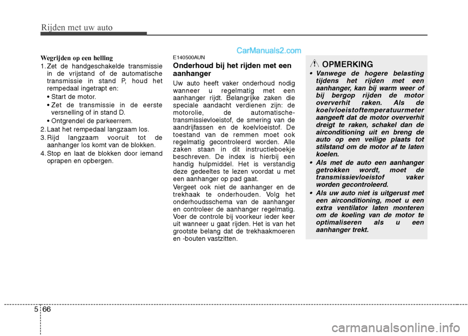 Hyundai Santa Fe 2011  Handleiding (in Dutch) Rijden met uw auto
66
5
Wegrijden op een helling 
1. Zet de handgeschakelde transmissie
in de vrijstand of de automatische 
transmissie in stand P, houd het
rempedaal ingetrapt en: 

versnelling of in