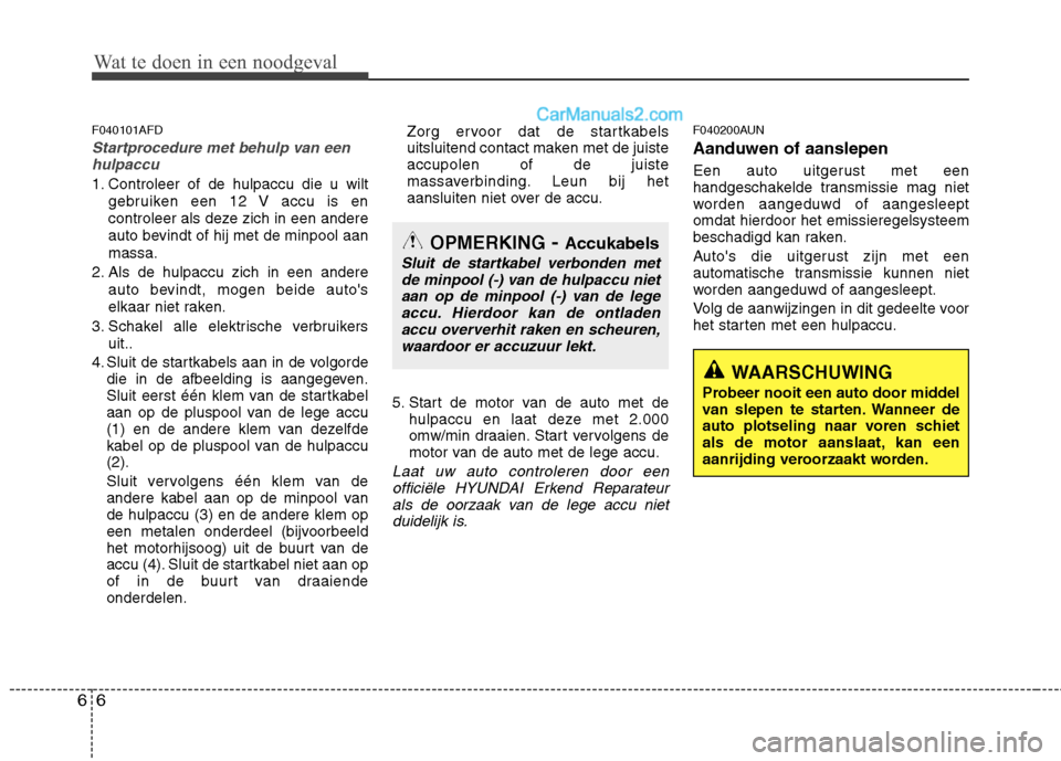 Hyundai Santa Fe 2011  Handleiding (in Dutch) Wat te doen in een noodgeval
6
6
F040101AFD
Startprocedure met behulp van een
hulpaccu
1. Controleer of de hulpaccu die u wilt
gebruiken een 12 V accu is en 
controleer als deze zich in een andere
aut