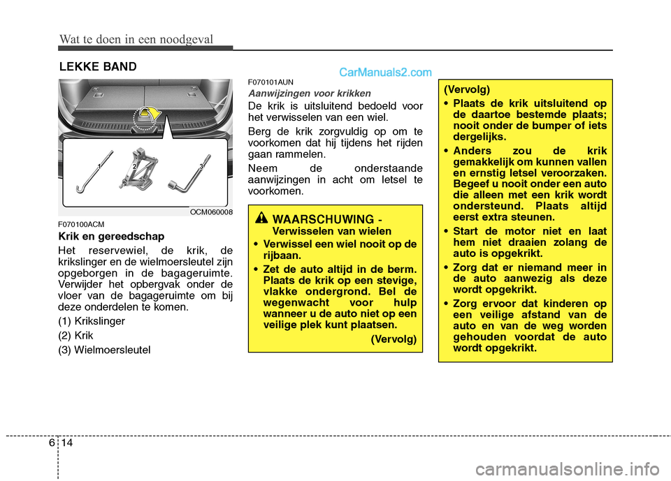Hyundai Santa Fe 2011  Handleiding (in Dutch) Wat te doen in een noodgeval
14
6
Wat te doen in een noodgeval
Wat te doen in een noodgeval
Wat te doen in een noodgeval
LEKKE BAND
F070100ACM 
Krik en gereedschap 
Het reservewiel, de krik, de 
kriks