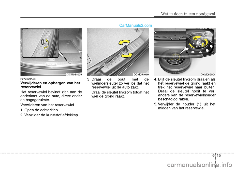 Hyundai Santa Fe 2011  Handleiding (in Dutch) 615
Wat te doen in een noodgeval
F070200AEN 
Verwijderen en opbergen van het 
reservewiel 
Het reservewiel bevindt zich aan de 
onderkant van de auto, direct onder
de bagageruimte. 
Verwijderen van he