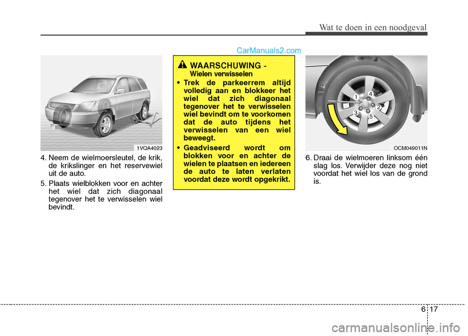 Hyundai Santa Fe 2011  Handleiding (in Dutch) 617
Wat te doen in een noodgeval
4. Neem de wielmoersleutel, de krik,de krikslinger en het reservewiel 
uit de auto.
5. Plaats wielblokken voor en achter het wiel dat zich diagonaal
tegenover het te v