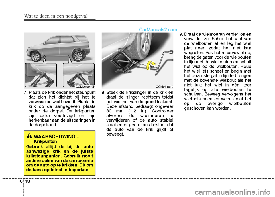 Hyundai Santa Fe 2011  Handleiding (in Dutch) Wat te doen in een noodgeval
18
6
Wat te doen in een noodgeval
7. Plaats de krik onder het steunpunt
dat zich het dichtst bij het te 
verwisselen wiel bevindt. Plaats de
krik op de aangegeven plaats
o