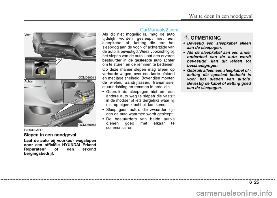 Hyundai Santa Fe 2011  Handleiding (in Dutch) 625
Wat te doen in een noodgeval
F080300AFD 
Slepen in een noodgeval 
Laat de auto bij voorkeur wegslepen 
door een officiële HYUNDAI ErkendReparateur of een erkend
bergingsbedrijf.Als dit niet mogel