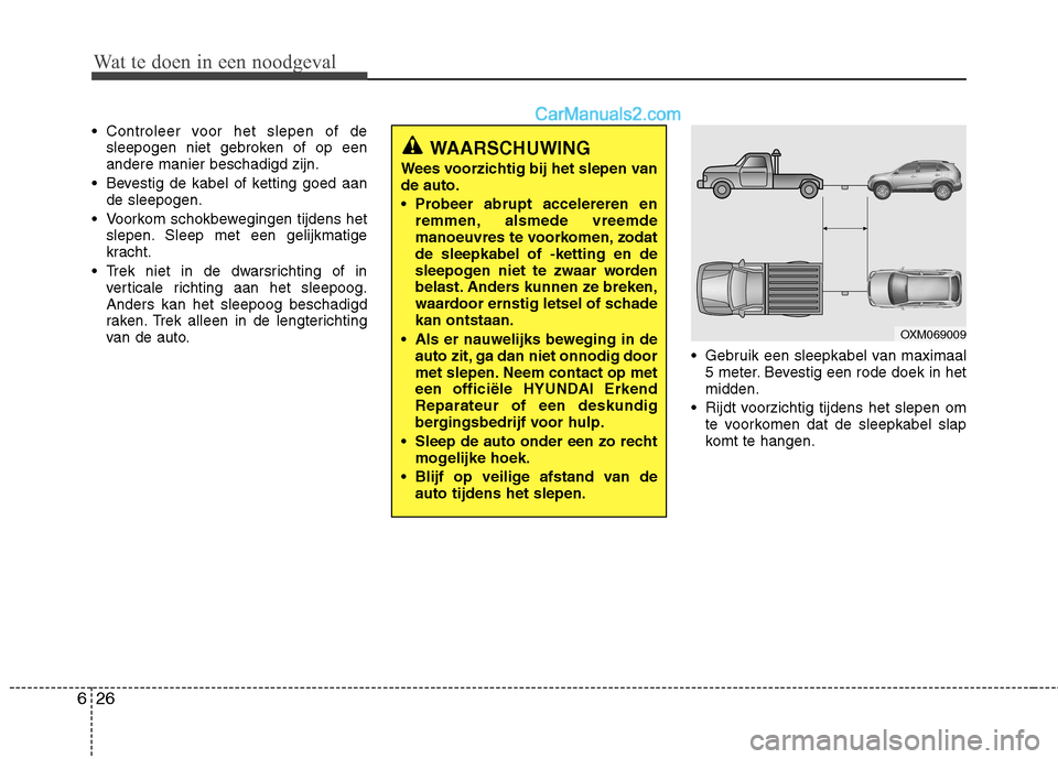 Hyundai Santa Fe 2011  Handleiding (in Dutch) Wat te doen in een noodgeval
26
6
Wat te doen in een noodgeval
 Controleer voor het slepen of de
sleepogen niet gebroken of op een andere manier beschadigd zijn.
 Bevestig de kabel of ketting goed aan
