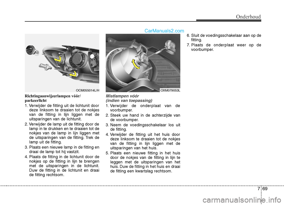 Hyundai Santa Fe 2011  Handleiding (in Dutch) 769
Onderhoud
Richtingaanwijzerlampen vóór/ parkeerlicht 
1. Verwijder de fitting uit de lichtunit doordeze linksom te draaien tot de nokjes 
van de fitting in lijn liggen met de
uitsparingen van de