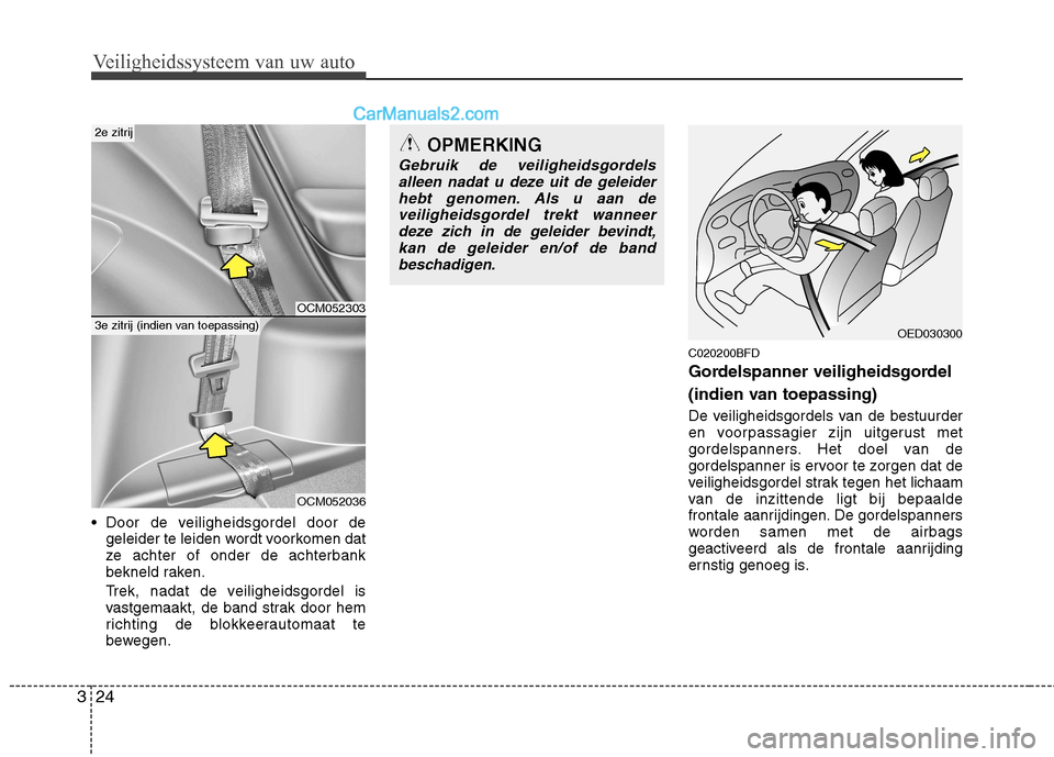 Hyundai Santa Fe 2011  Handleiding (in Dutch) Veiligheidssysteem van uw auto
24
3
 Door de veiligheidsgordel door de
geleider te leiden wordt voorkomen dat 
ze achter of onder de achterbank
bekneld raken. 
Trek, nadat de veiligheidsgordel is 
vas