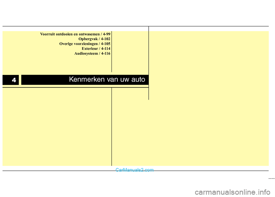 Hyundai Santa Fe 2011  Handleiding (in Dutch) Voorruit ontdooien en ontwasemen / 4-99Opbergvak / 4-102
Overige voorzieningen / 4-105 Exterieur / 4-114
Audiosysteem / 4-116
Kenmerken van uw auto    4  