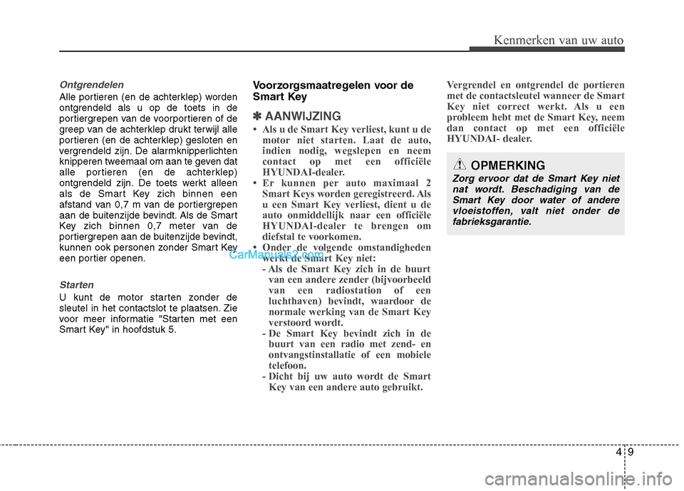 Hyundai Santa Fe 2011  Handleiding (in Dutch) 49
Kenmerken van uw auto
Ontgrendelen
Alle portieren (en de achterklep) worden 
ontgrendeld als u op de toets in de
portiergrepen van de voorportieren of de
greep van de achterklep drukt terwijl alle
