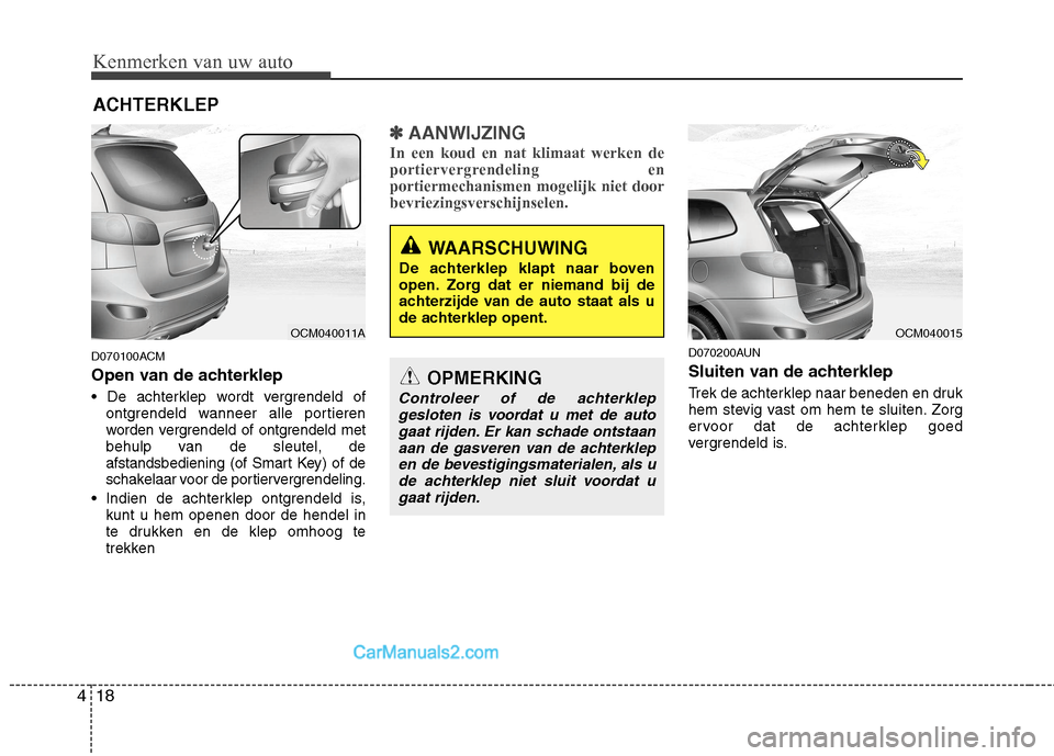 Hyundai Santa Fe 2011  Handleiding (in Dutch) Kenmerken van uw auto
18
4
D070100ACM 
Open van de achterklep 

ontgrendeld wanneer alle portieren 
worden vergrendeld of ontgrendeld met
behulp van de sleutel, de
afstandsbediening (of Smart Key) of 
