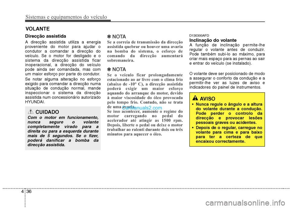 Hyundai Santa Fe 2011  Manual do proprietário (in Portuguese) Sistemas e equipamentos do veículo
36
4
VOLANTE
Direcção assistida A direcção assistida utiliza a energia 
proveniente do motor para ajudar ocondutor a comandar a direcção do
veículo. Se o mot
