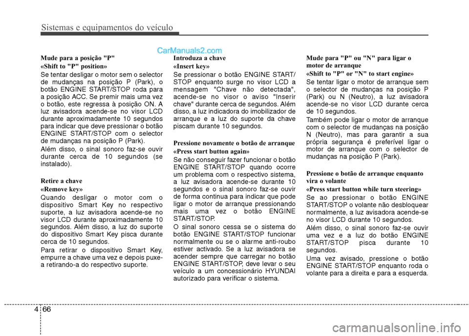 Hyundai Santa Fe 2011  Manual do proprietário (in Portuguese) Sistemas e equipamentos do veículo
66
4
Mude para a posição "P"  
«Shift to "P" position»Se tentar desligar o motor sem o selector 
de mudanças na posição P (Park), o
botão ENGINE START/STOP 