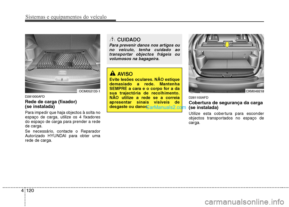 Hyundai Santa Fe 2011  Manual do proprietário (in Portuguese) Sistemas e equipamentos do veículo
120
4
D281000AFD 
Rede de carga (fixador)  (se instalada) 
Para impedir que haja objectos à solta no 
espaço de carga, utilize os 4 fixadores
do espaço de carga 