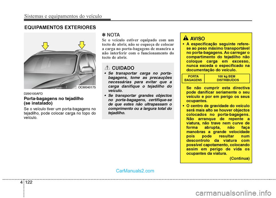 Hyundai Santa Fe 2011  Manual do proprietário (in Portuguese) Sistemas e equipamentos do veículo
122
4
D290100AFD 
Porta-bagagens no tejadilho  (se instalado) 
Se o veículo tiver um porta-bagagens no 
tejadilho, pode colocar carga no topo do
veículo.
✽✽
N