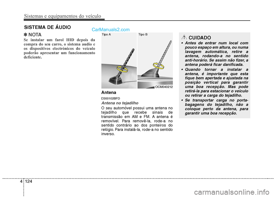 Hyundai Santa Fe 2011  Manual do proprietário (in Portuguese) Sistemas e equipamentos do veículo
124
4
✽✽
NOTA
Se instalar um farol HID depois da 
compra do seu carro, o sistema audio e
os dispositivos electrónicos do veículo
poderão apresentar um funcio