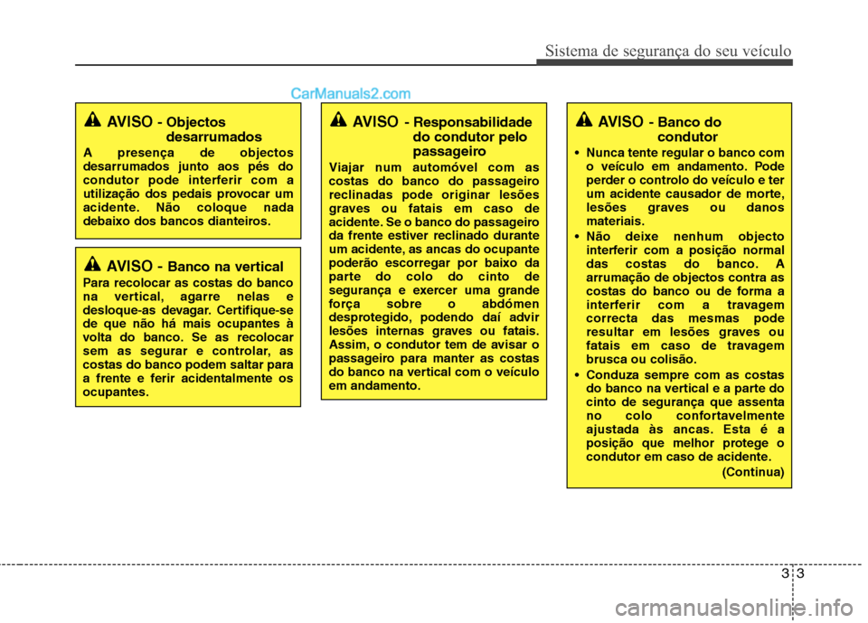 Hyundai Santa Fe 2011  Manual do proprietário (in Portuguese) 33
Sistema de segurança do seu veículo
AVISO - Banco na vertical
Para recolocar as costas do banco 
na vertical, agarre nelas e
desloque-as devagar. Certifique-sede que não há mais ocupantes à
vo