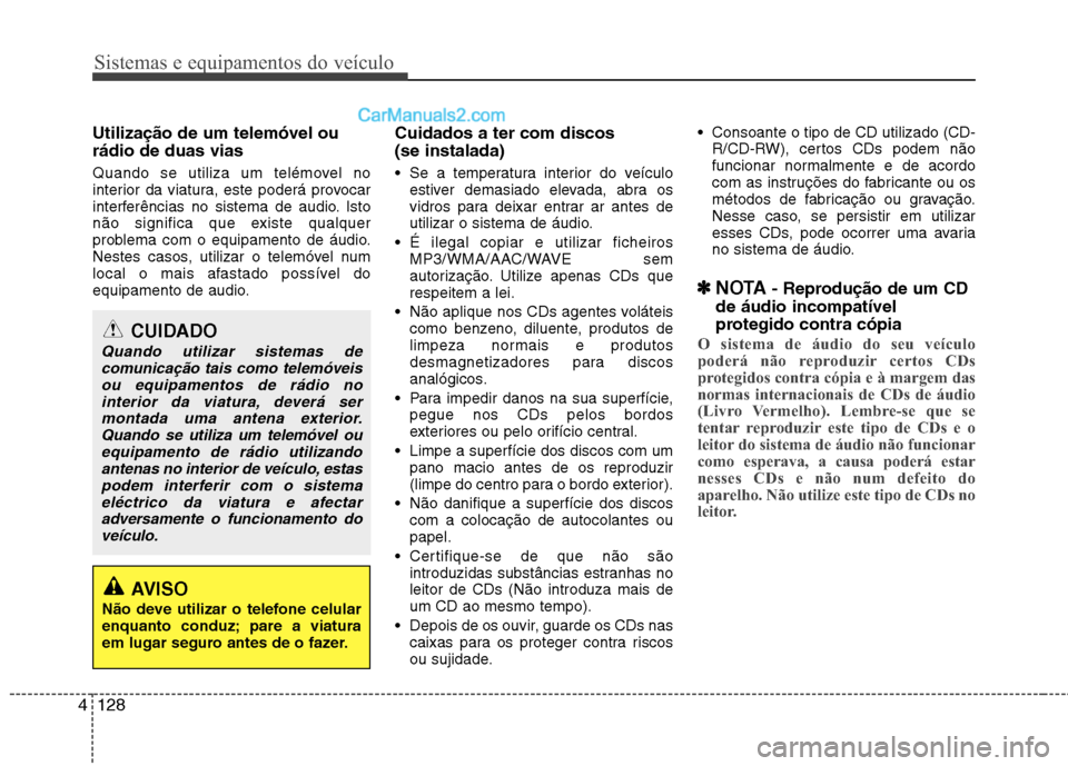 Hyundai Santa Fe 2011  Manual do proprietário (in Portuguese) Sistemas e equipamentos do veículo
128
4
Utilização de um telemóvel ou rádio de duas vias 
Quando se utiliza um telémovel no 
interior da viatura, este poderá provocar
interferências no sistem