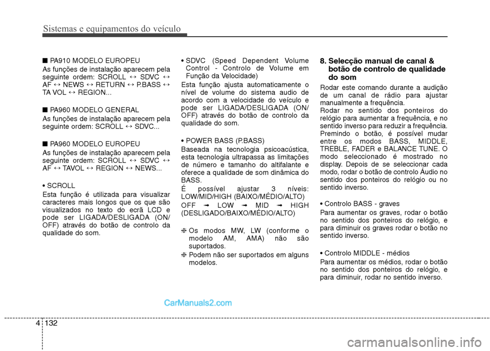 Hyundai Santa Fe 2011  Manual do proprietário (in Portuguese) Sistemas e equipamentos do veículo
132
4
■ PA910 MODELO EUROPEU 
As funções de instalação aparecem pela 
seguinte ordem: SCROLL  ↔SDVC  ↔
AF  ↔NEWS  ↔RETURN  ↔P.BASS  ↔
TA VOL  ↔R